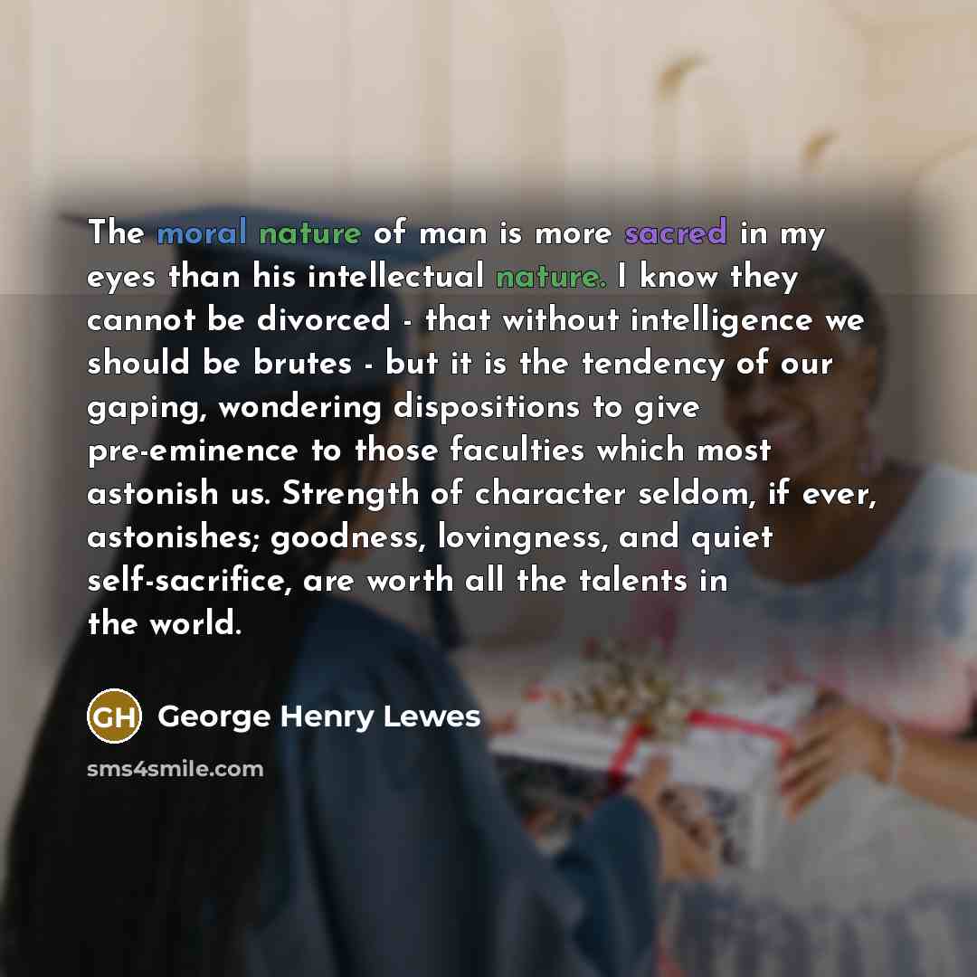 “The moral nature of man is more sacred in my…” quote by George Henry Lewes