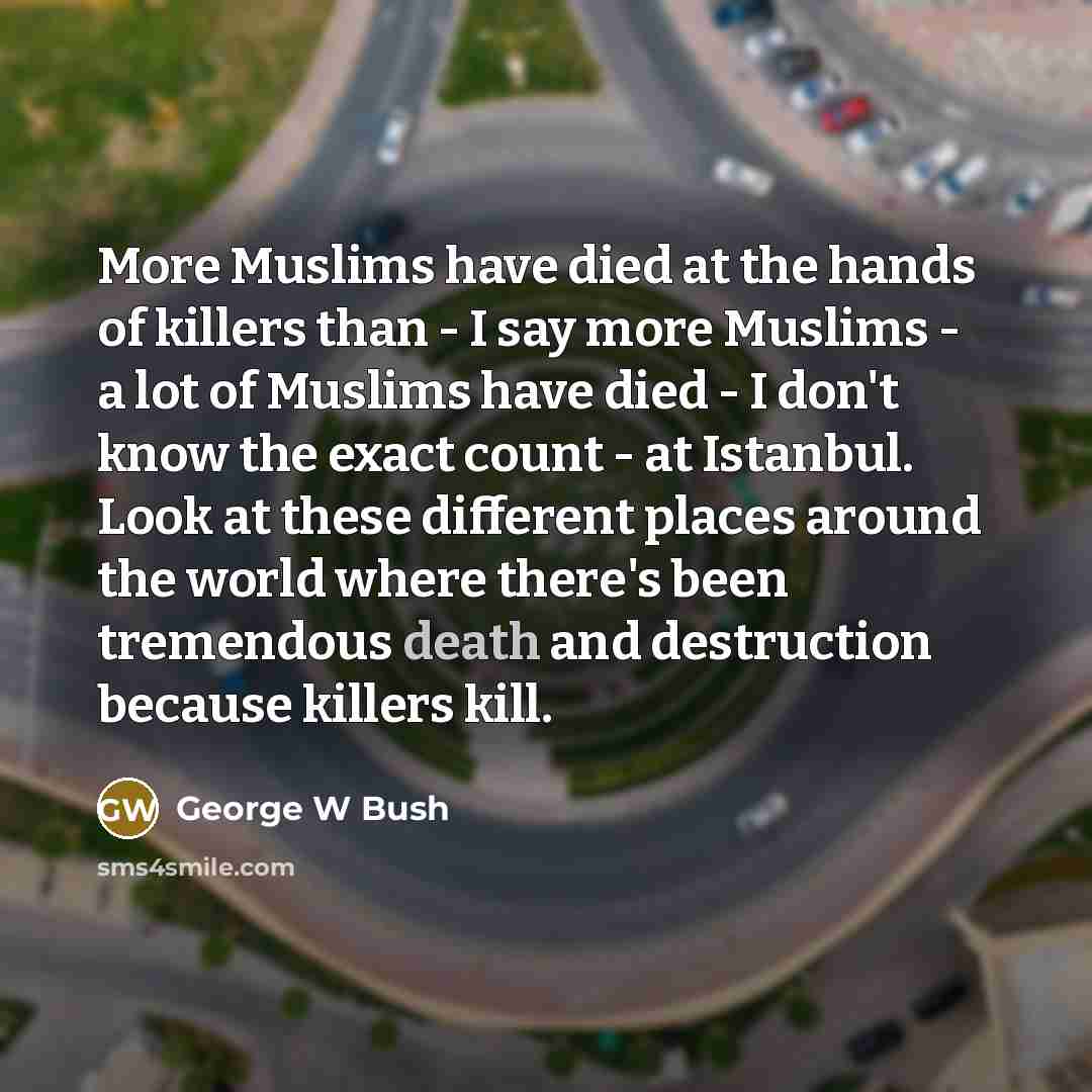 “More Muslims have died at the hands of killers than…” quote by George W Bush