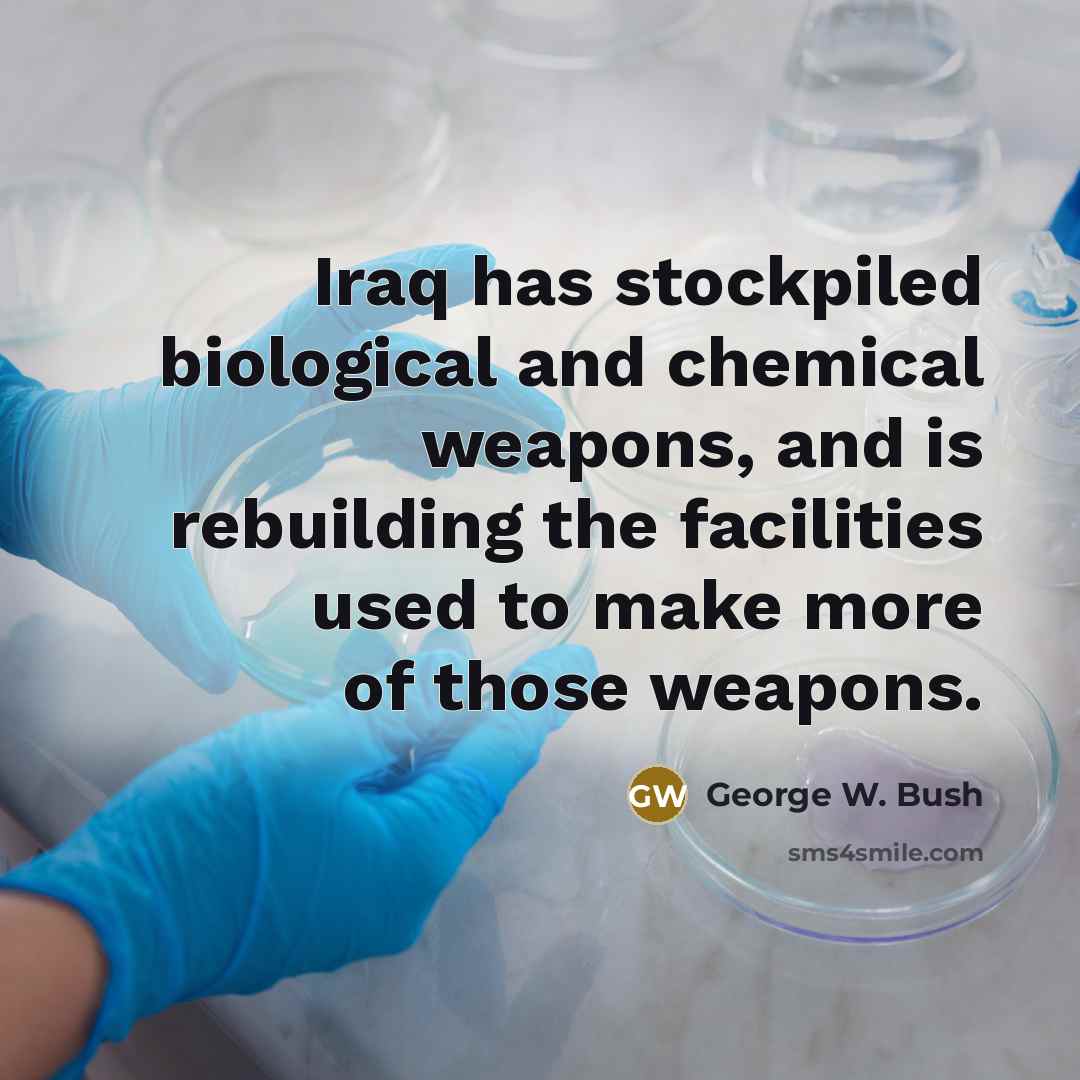 “Iraq has stockpiled biological and chemical weapons, and is rebuilding…” quote by George W. Bush