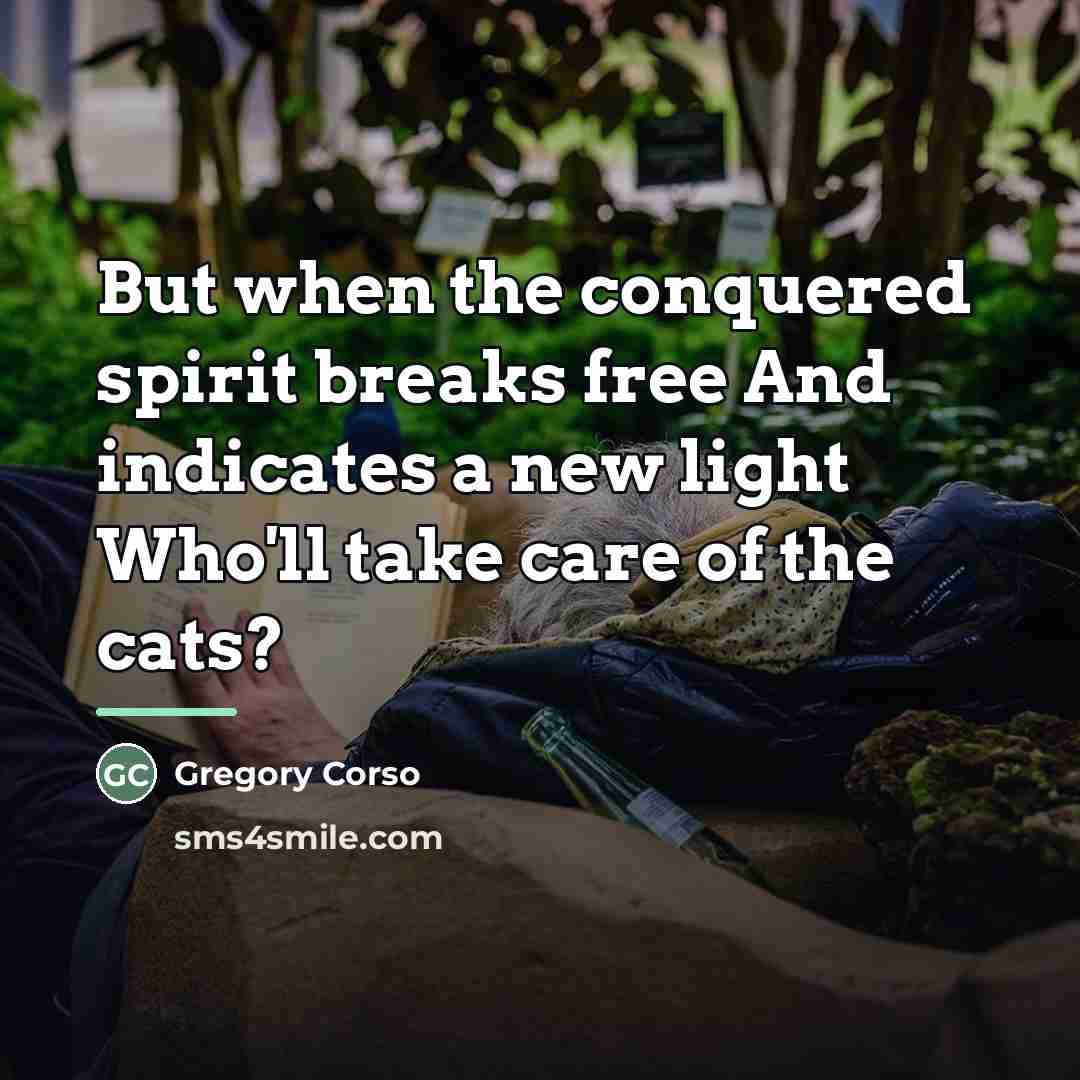 “But when the conquered spirit breaks free And indicates a…” quote by Gregory Corso
