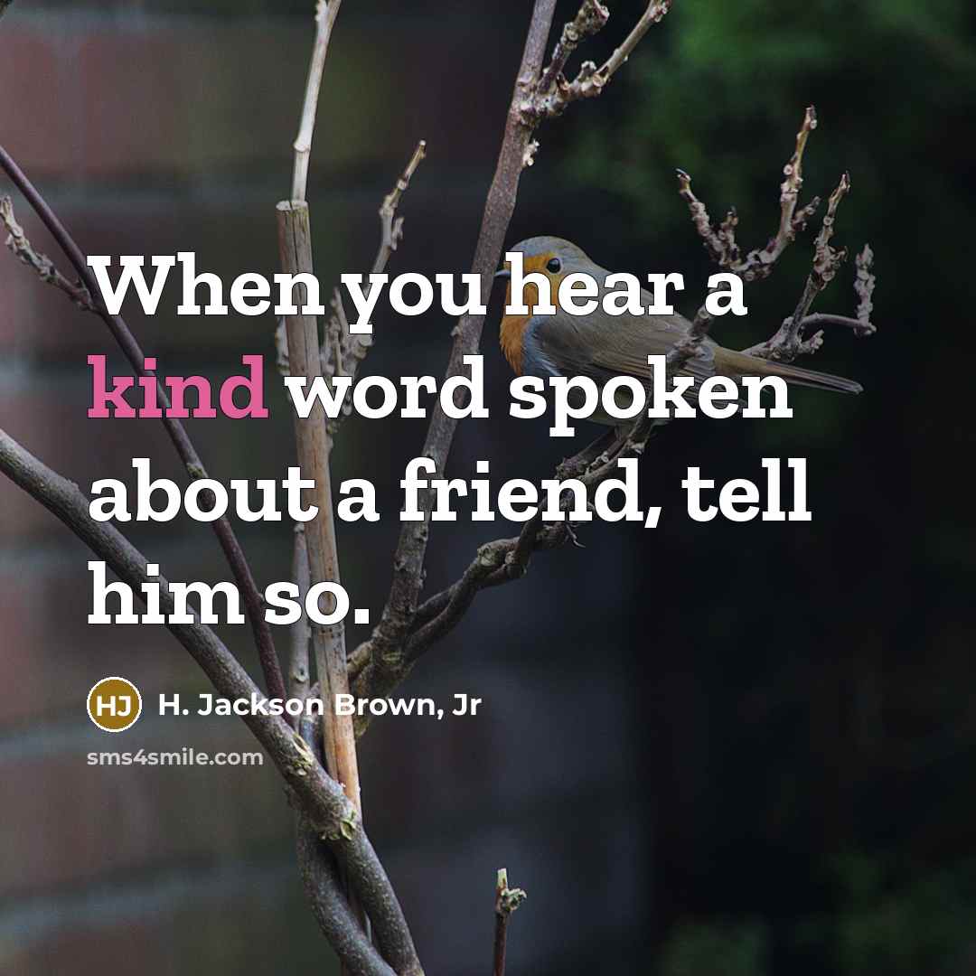 “When you hear a kind word spoken about a friend,…” quote by H. Jackson Brown, Jr