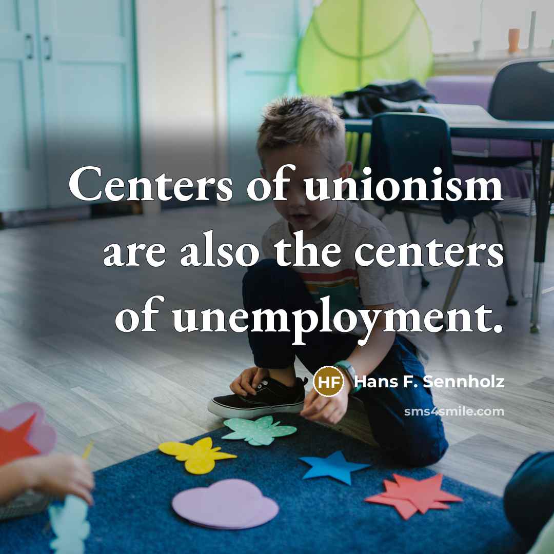 “Centers of unionism are also the centers of unemployment.…” quote by Hans F. Sennholz