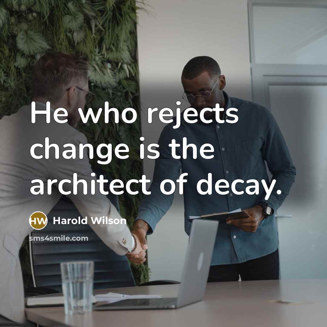 “He who rejects change is the architect of decay.…” quote by Harold Wilson