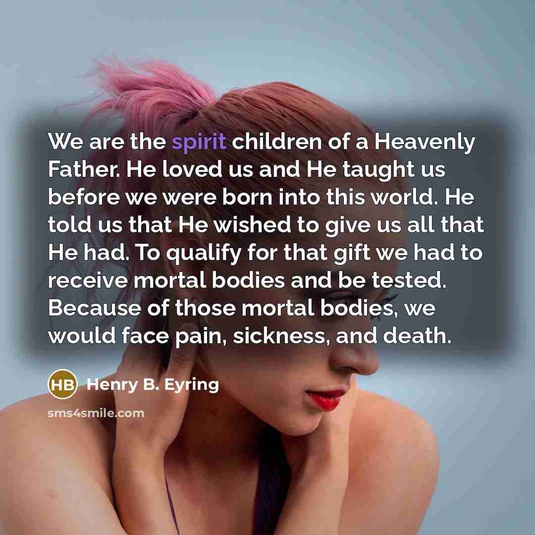 “We are the spirit children of a Heavenly Father. He…” quote by Henry B. Eyring