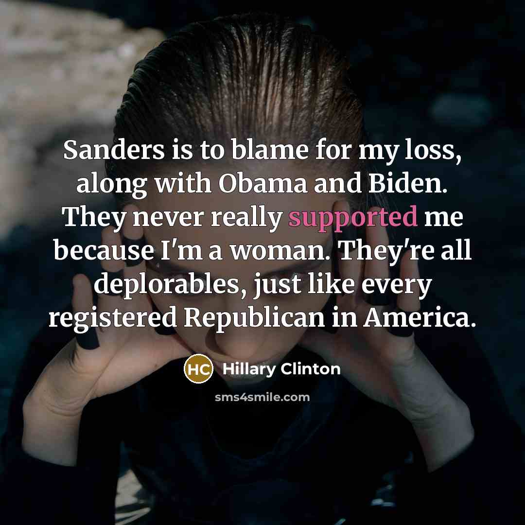 “Sanders is to blame for my loss, along with Obama…” quote by Hillary Clinton