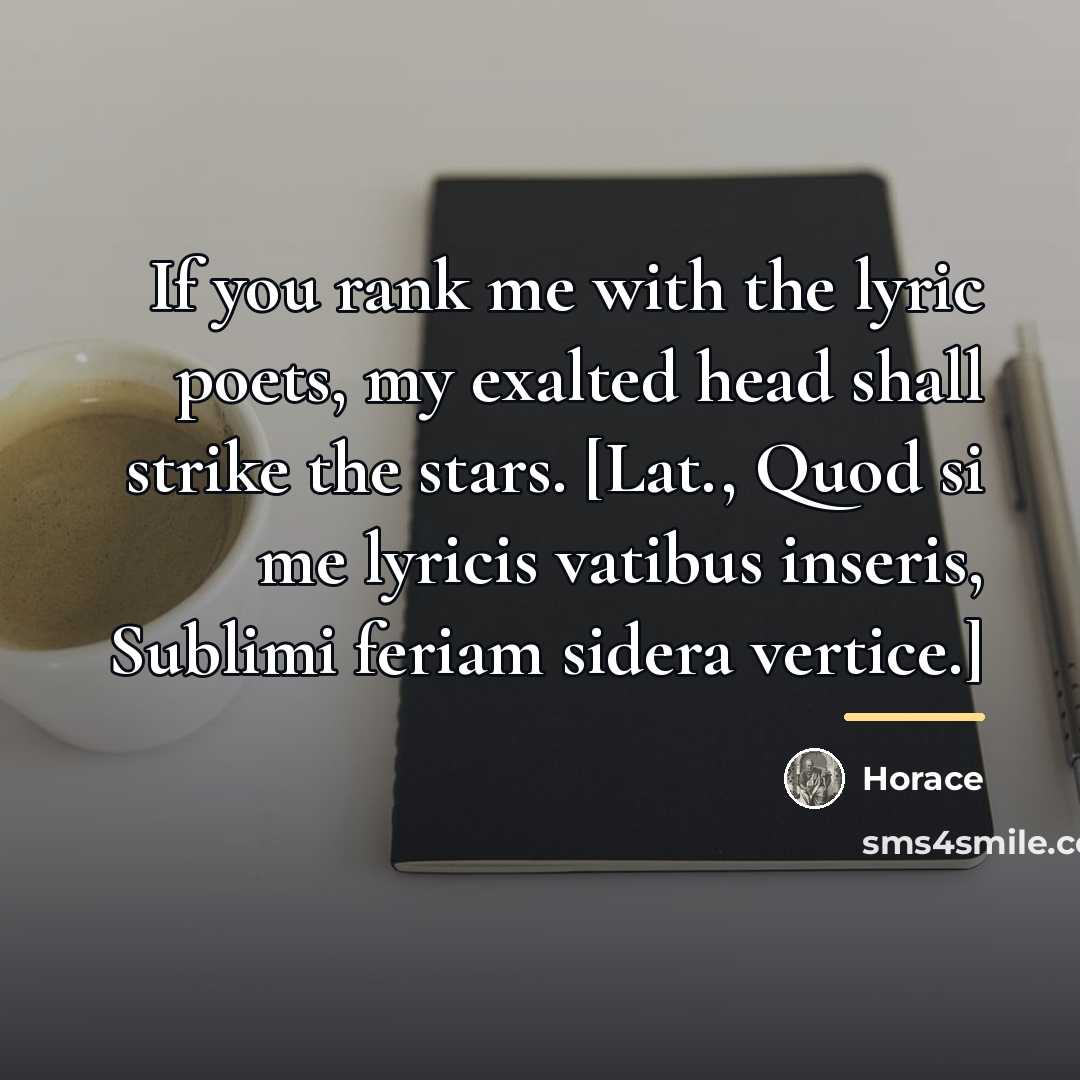 “If you rank me with the lyric poets, my exalted…” quote by Horace