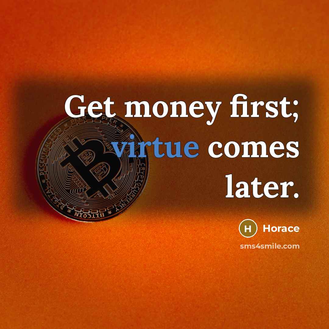 “Get money first; virtue comes later.…” quote by Horace