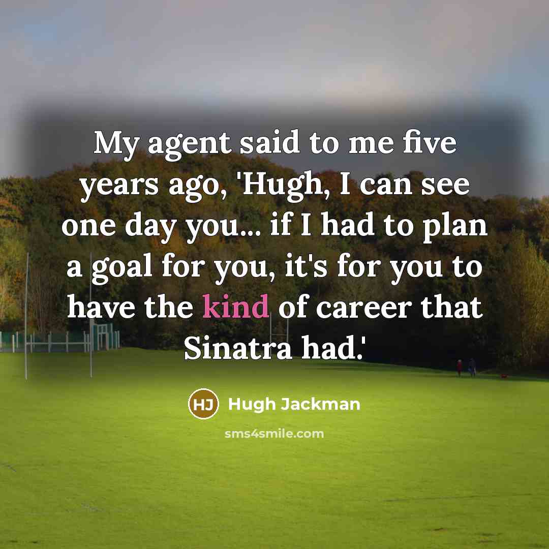 “My agent said to me five years ago, 'Hugh, I…” quote by Hugh Jackman