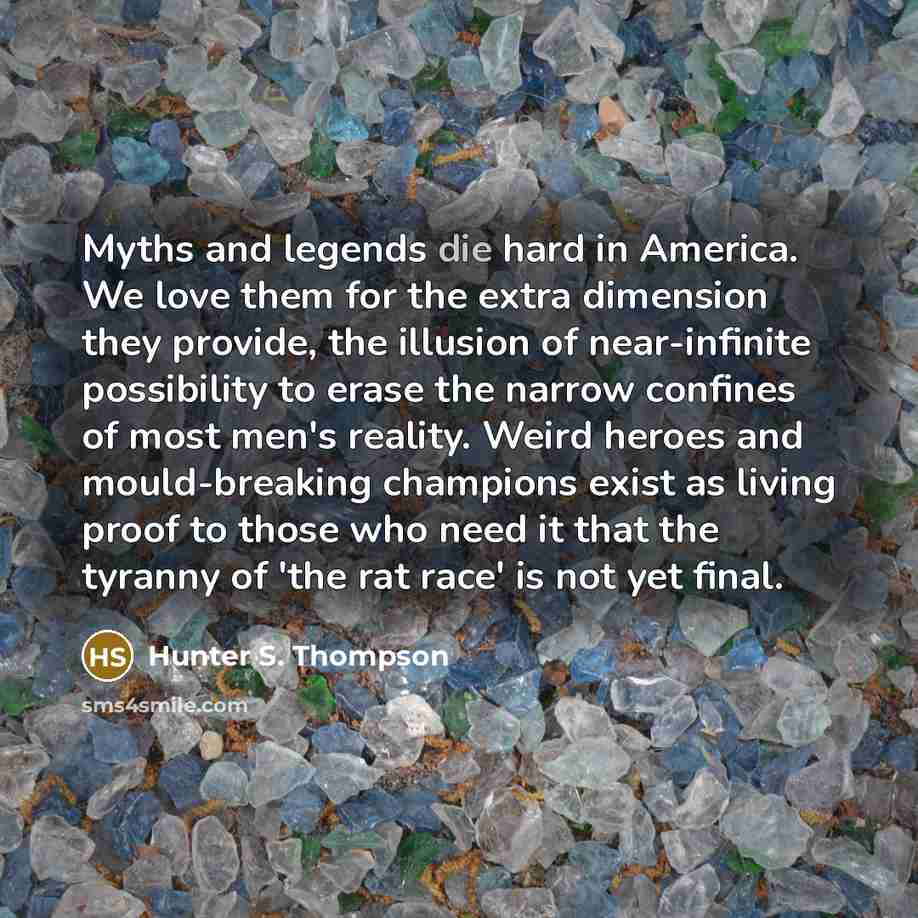 “Myths and legends die hard in America. We love them…” quote by Hunter S. Thompson