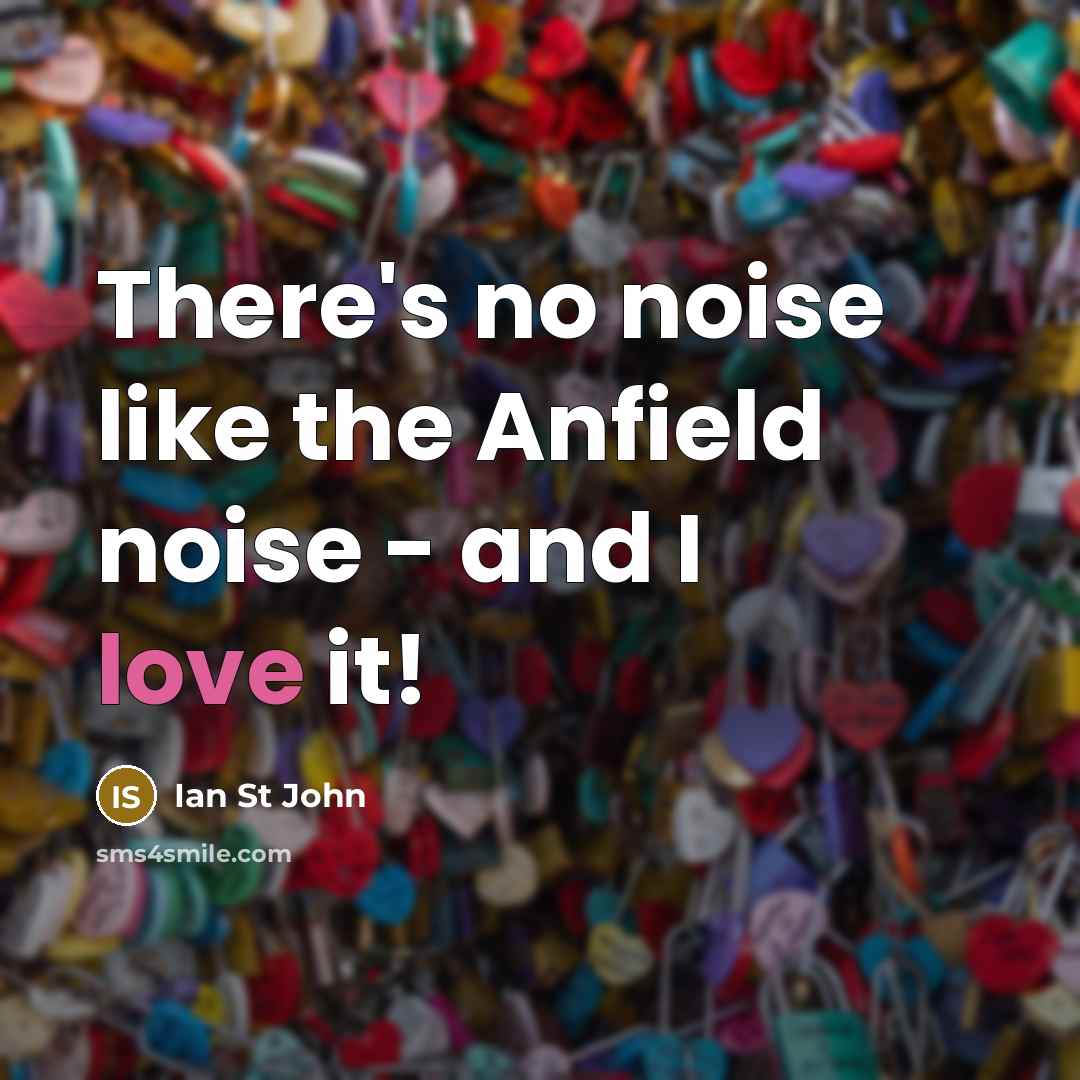 “There's no noise like the Anfield noise - and I…” quote by Ian St John