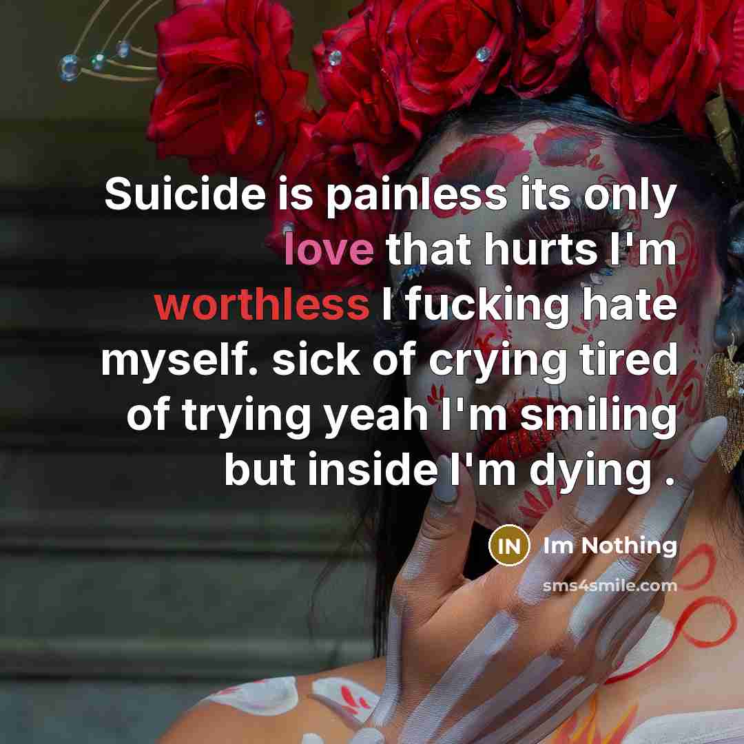 “Suicide is painless its only love that hurts I'm worthless…” quote by Im Nothing