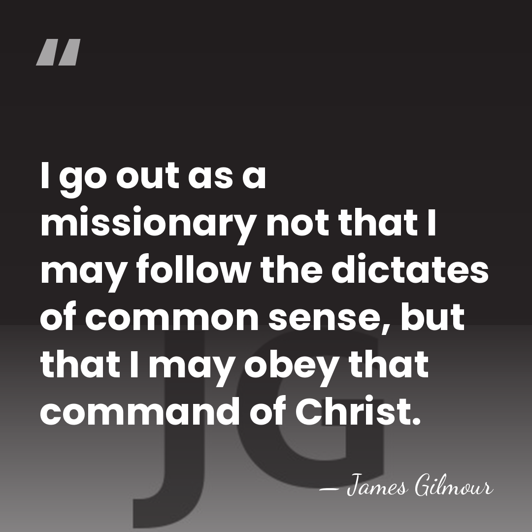 I go out as a missionary not that I may follow the&hellip; - James Gilmour