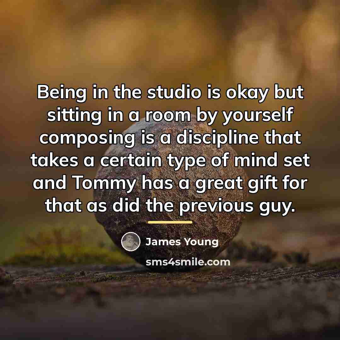 “Being in the studio is okay but sitting in a…” quote by James Young