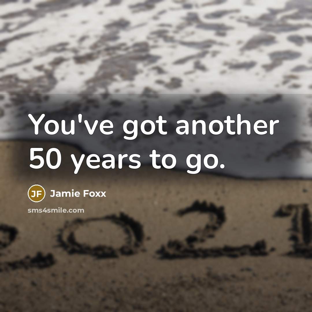 “You've got another 50 years to go.…” quote by Jamie Foxx