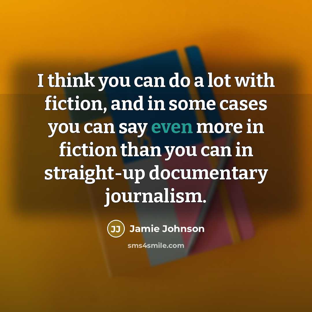 “I think you can do a lot with fiction, and…” quote by Jamie Johnson