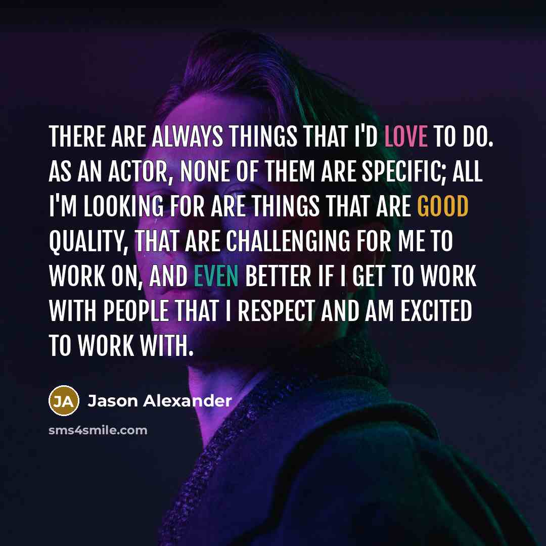 “There are always things that I'd love to do. As…” quote by Jason Alexander