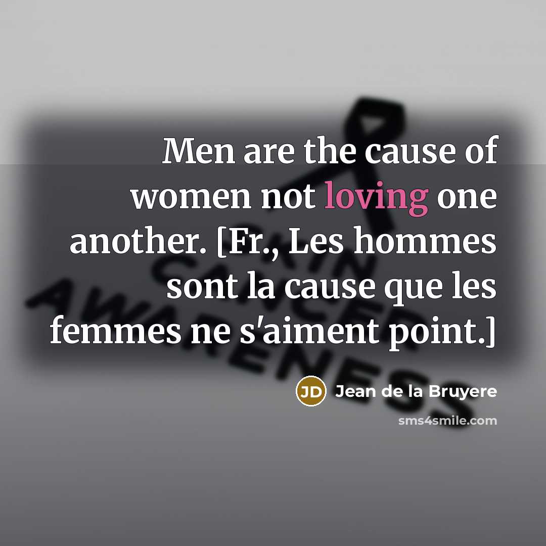 “Men are the cause of women not loving one another.…” quote by Jean de la Bruyere