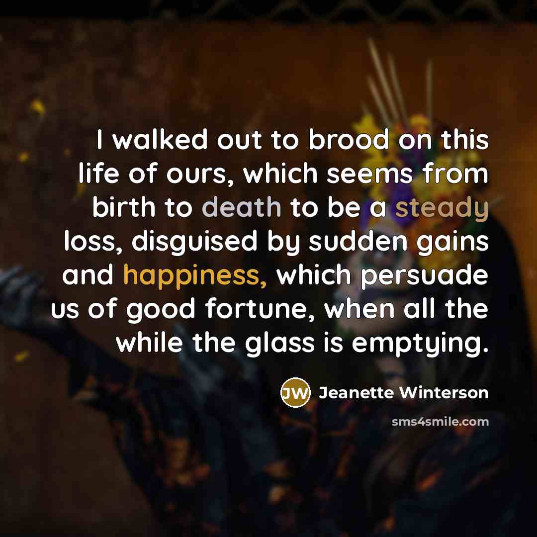 “I walked out to brood on this life of ours,…” quote by Jeanette Winterson