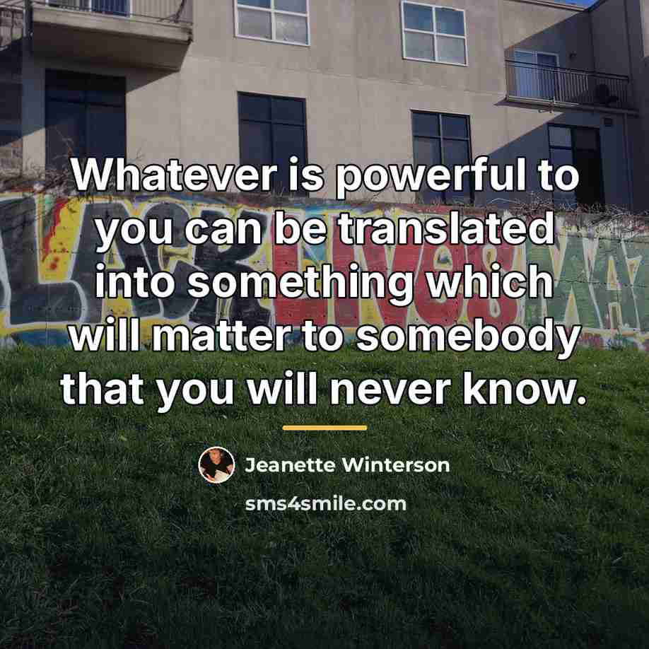 “Whatever is powerful to you can be translated into something…” quote by Jeanette Winterson