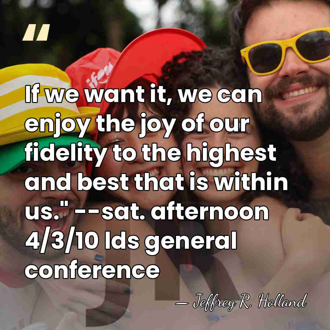 If we want it, we can enjoy the joy of our fidelity&hellip; - Jeffrey R. Holland