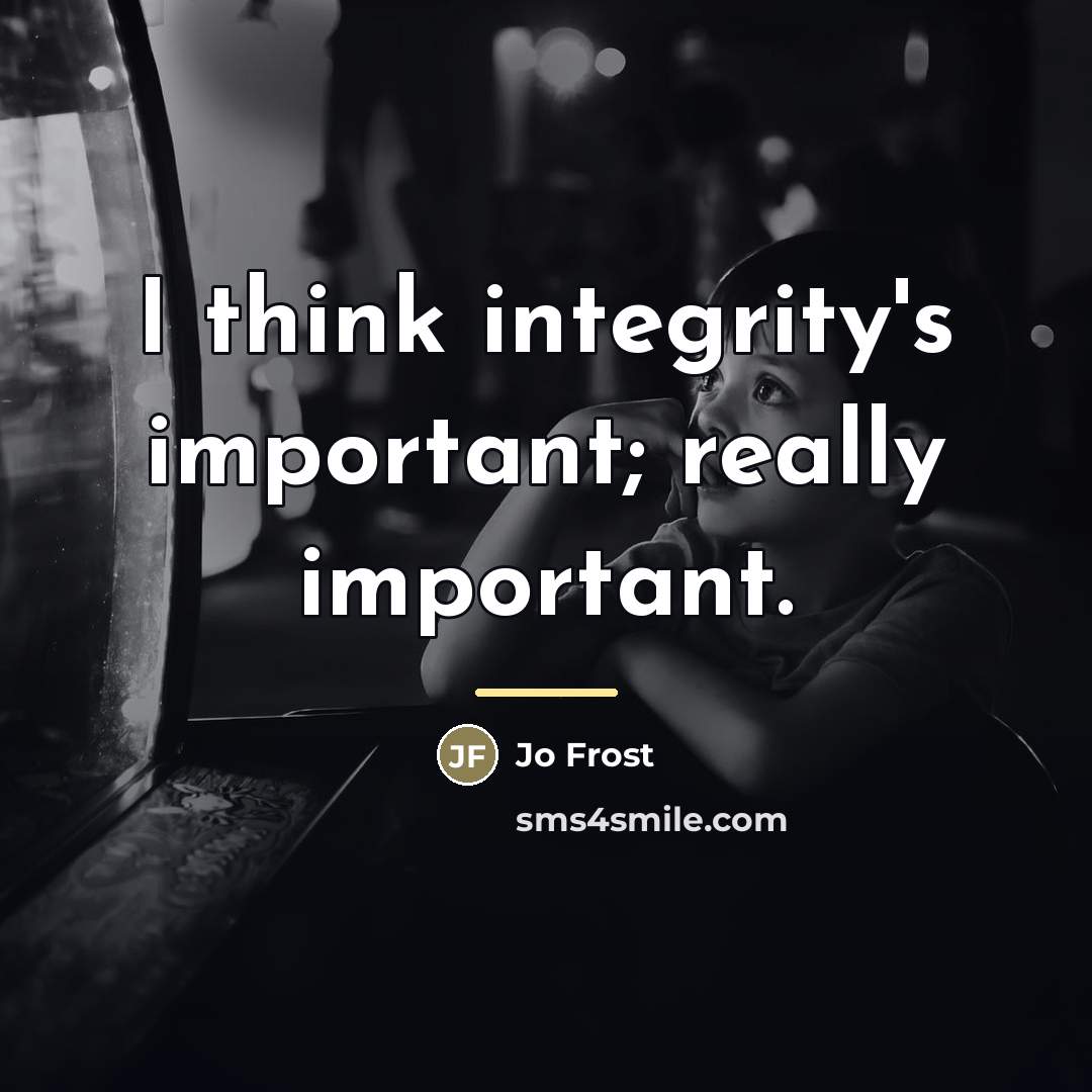 “I think integrity's important; really important.…” quote by Jo Frost