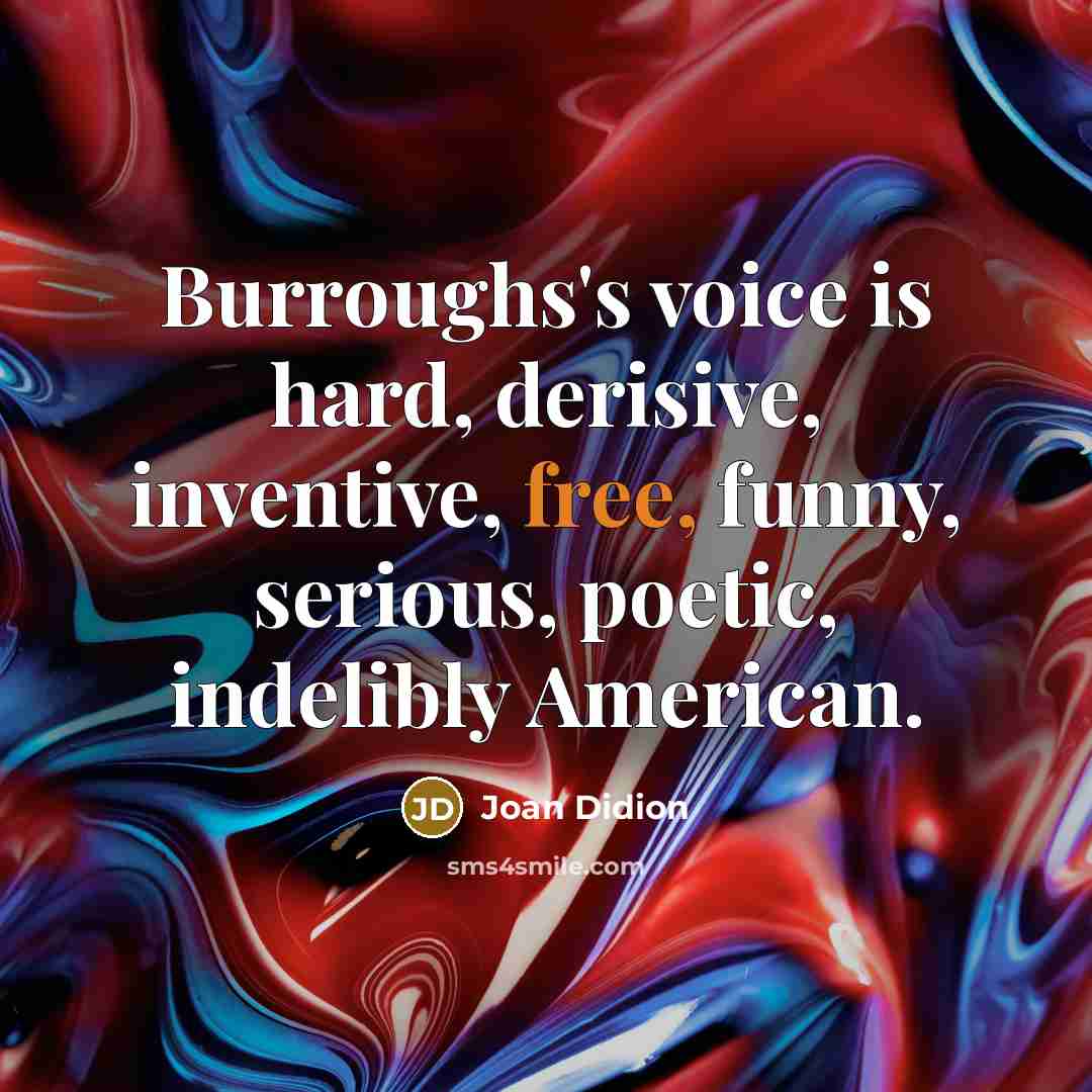 “Burroughs's voice is hard, derisive, inventive, free, funny, serious, poetic,…” quote by Joan Didion