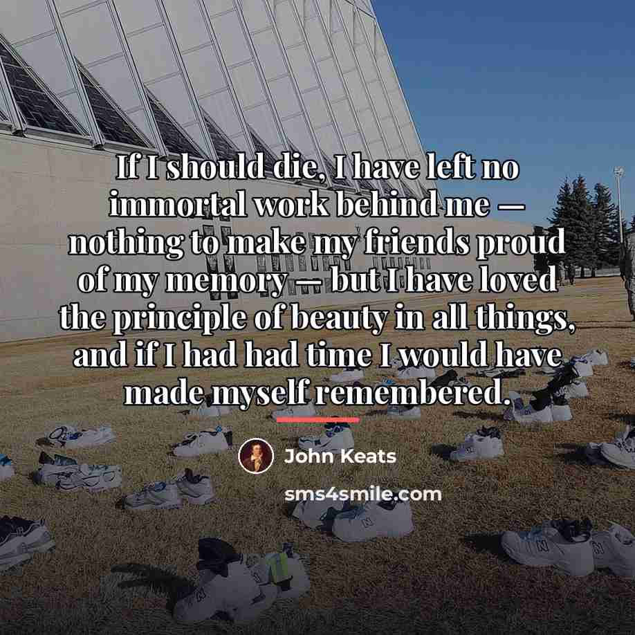 “If I should die, I have left no immortal work…” quote by John Keats