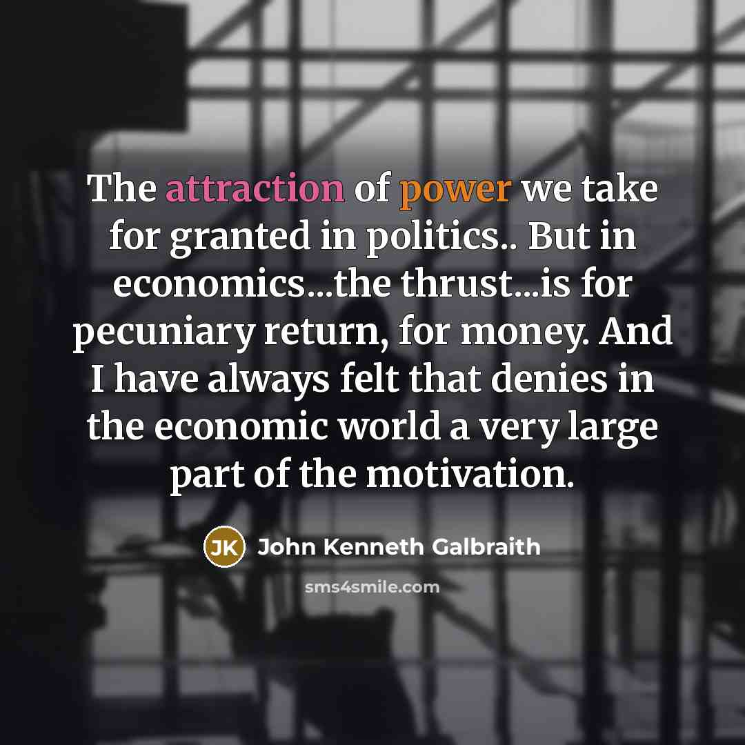 “The attraction of power we take for granted in politics..…” quote by John Kenneth Galbraith