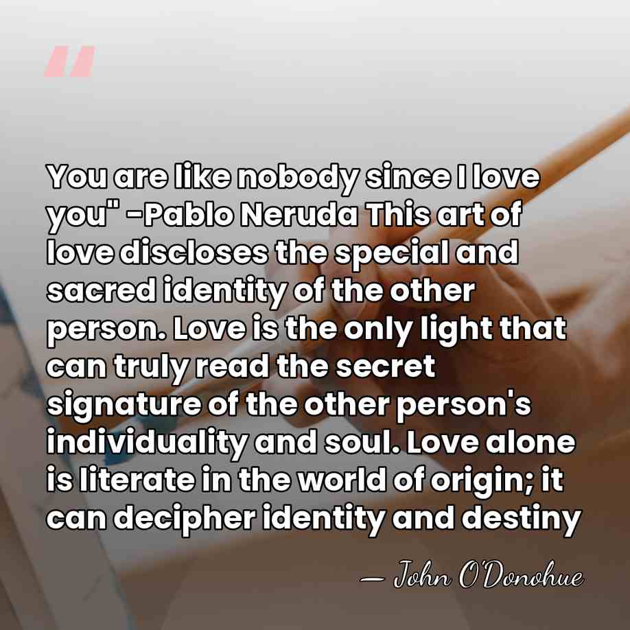 You are like nobody since I love you" -Pablo Neruda This art&hellip; - John O'Donohue