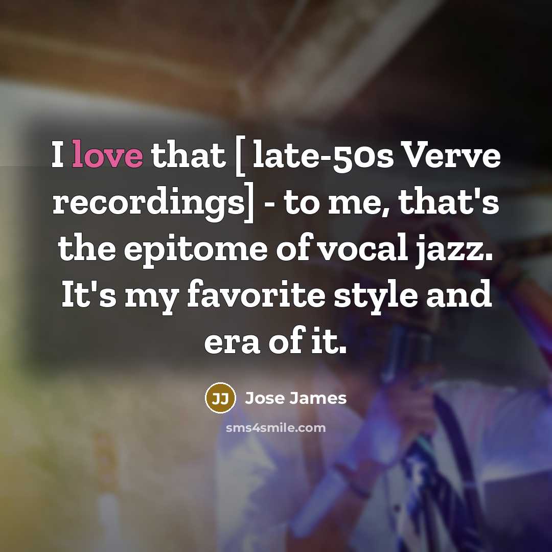 “I love that [ late-50s Verve recordings] - to me,…” quote by Jose James