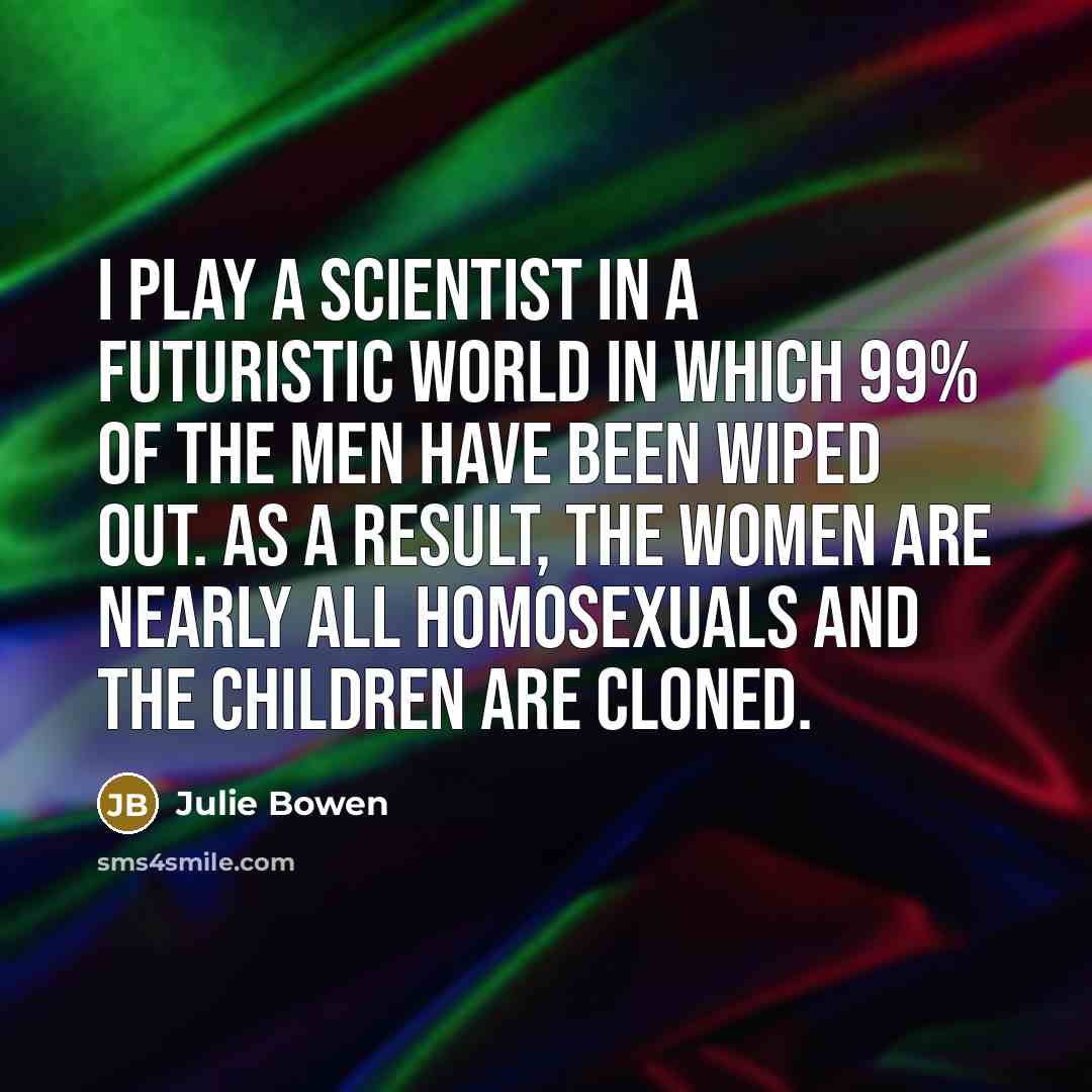 “I play a scientist in a futuristic world in which…” quote by Julie Bowen