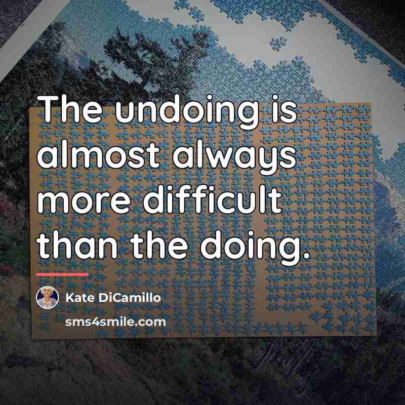 “The undoing is almost always more difficult than the doing.…” quote by Kate DiCamillo