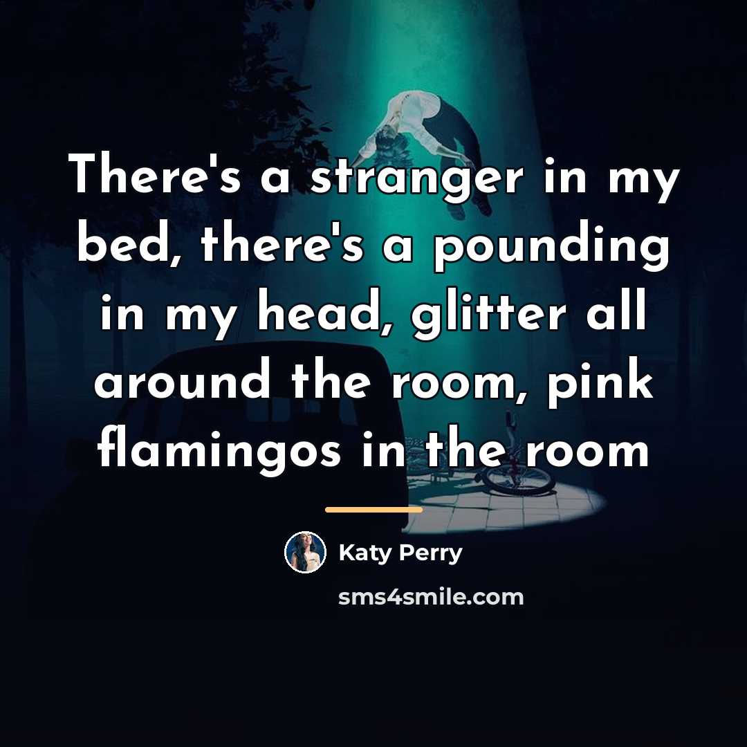 “There's a stranger in my bed, there's a pounding in…” quote by Katy Perry