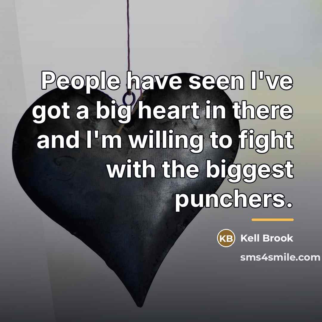 “People have seen I've got a big heart in there…” quote by Kell Brook