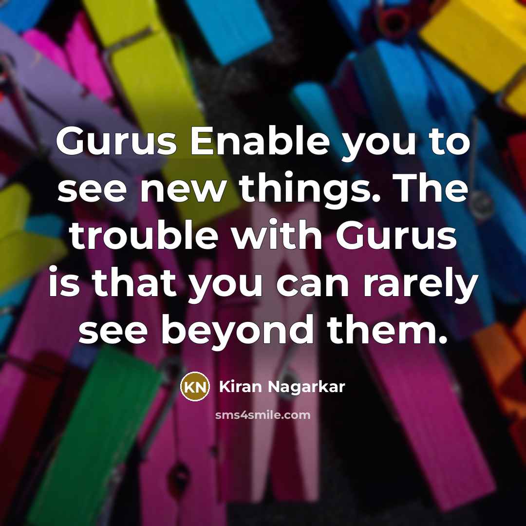 “Gurus Enable you to see new things. The trouble with…” quote by Kiran Nagarkar
