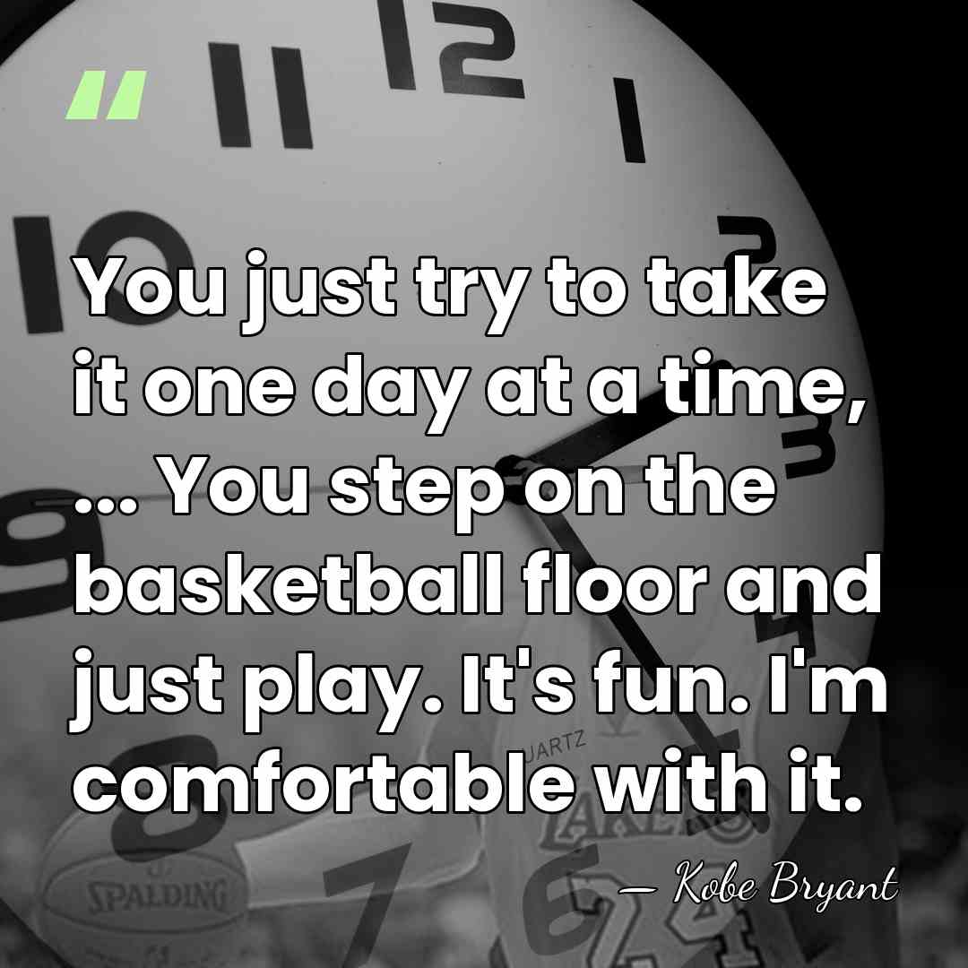 You just try to take it one day at a time, ...&hellip; - Kobe Bryant