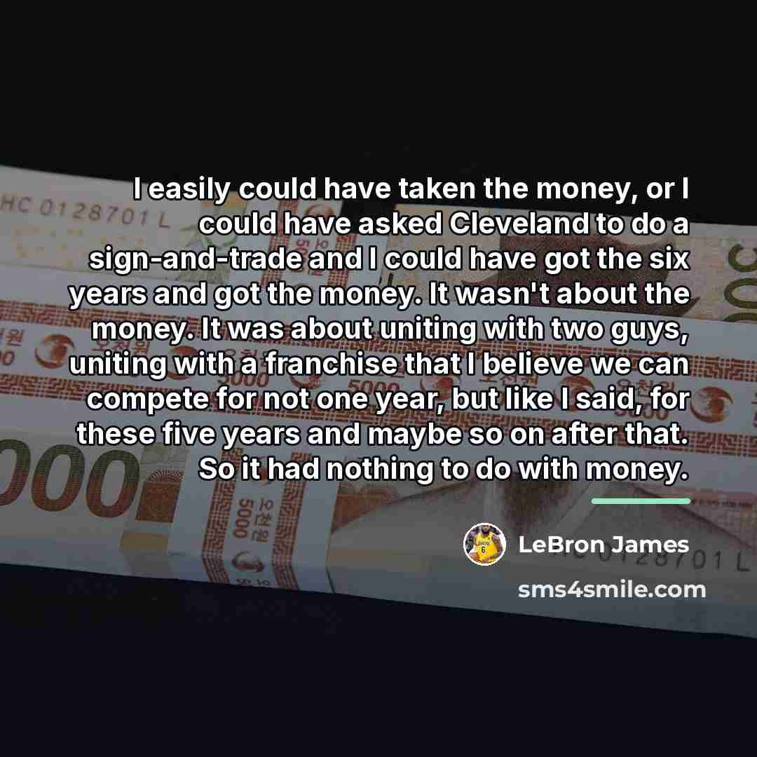 “I easily could have taken the money, or I could…” quote by LeBron James