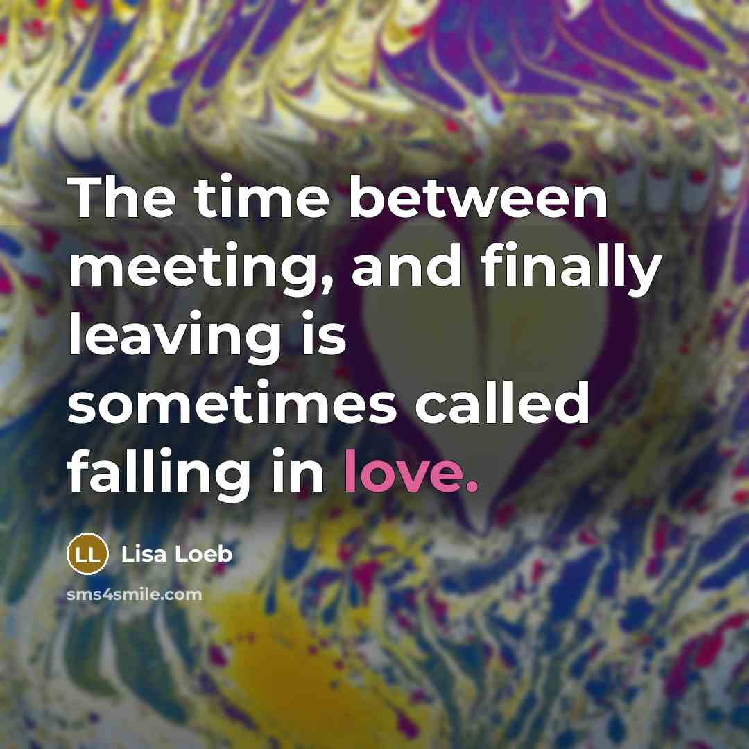 “The time between meeting, and finally leaving is sometimes called…” quote by Lisa Loeb