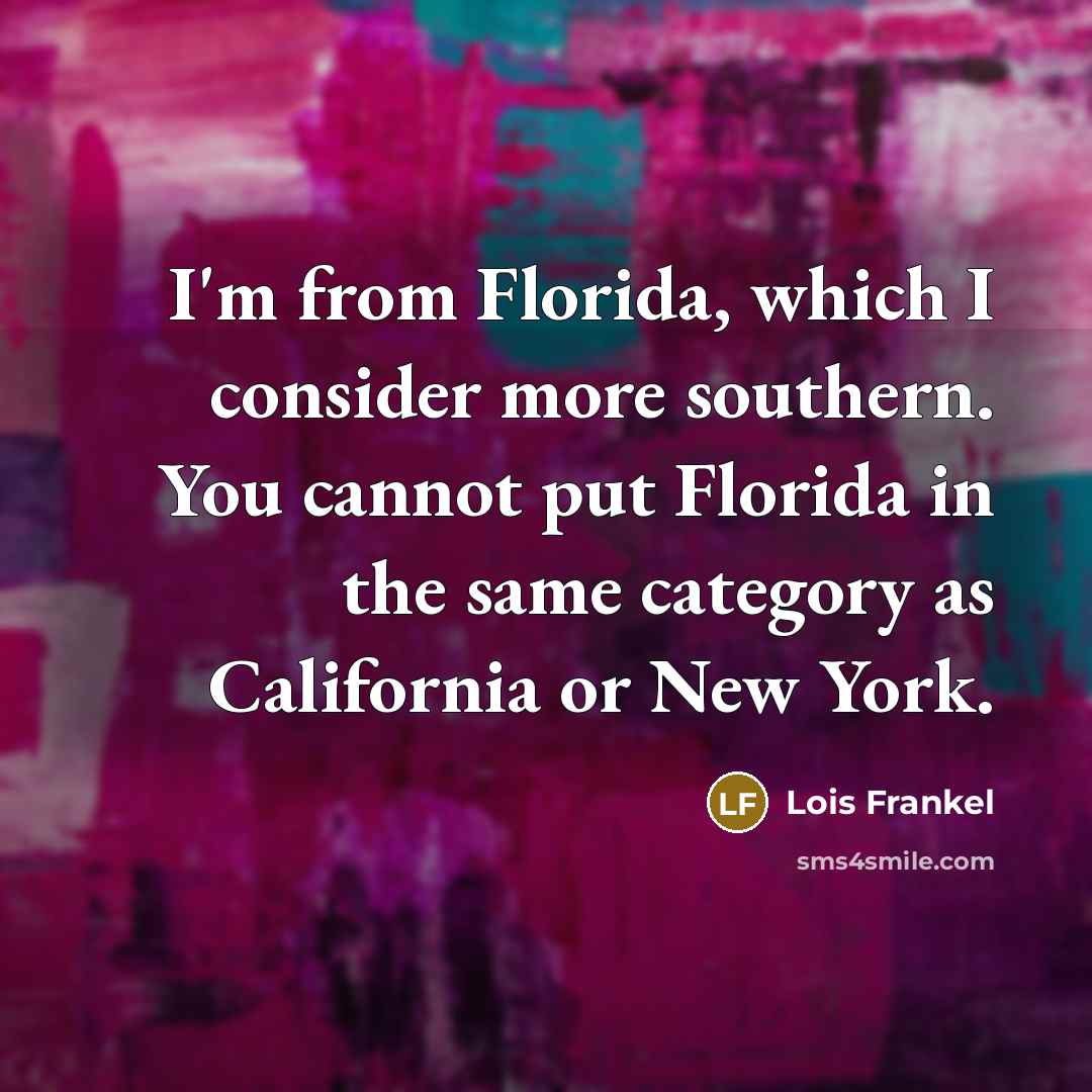 “I'm from Florida, which I consider more southern. You cannot…” quote by Lois Frankel