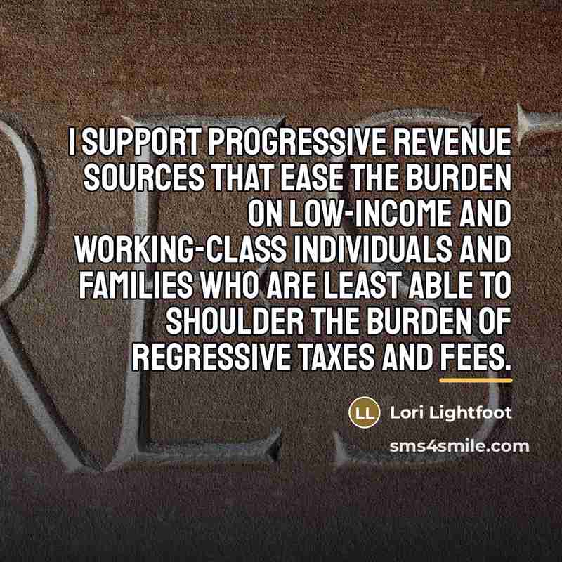 “I support progressive revenue sources that ease the burden on…” quote by Lori Lightfoot