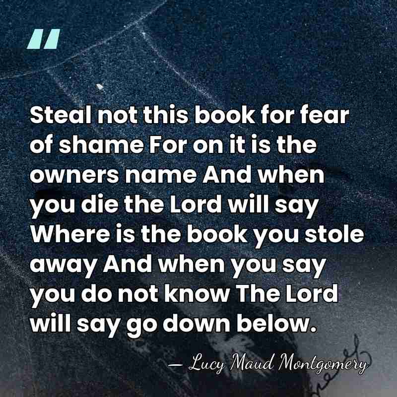 Steal not this book for fear of shame For on it is&hellip; - Lucy Maud Montgomery