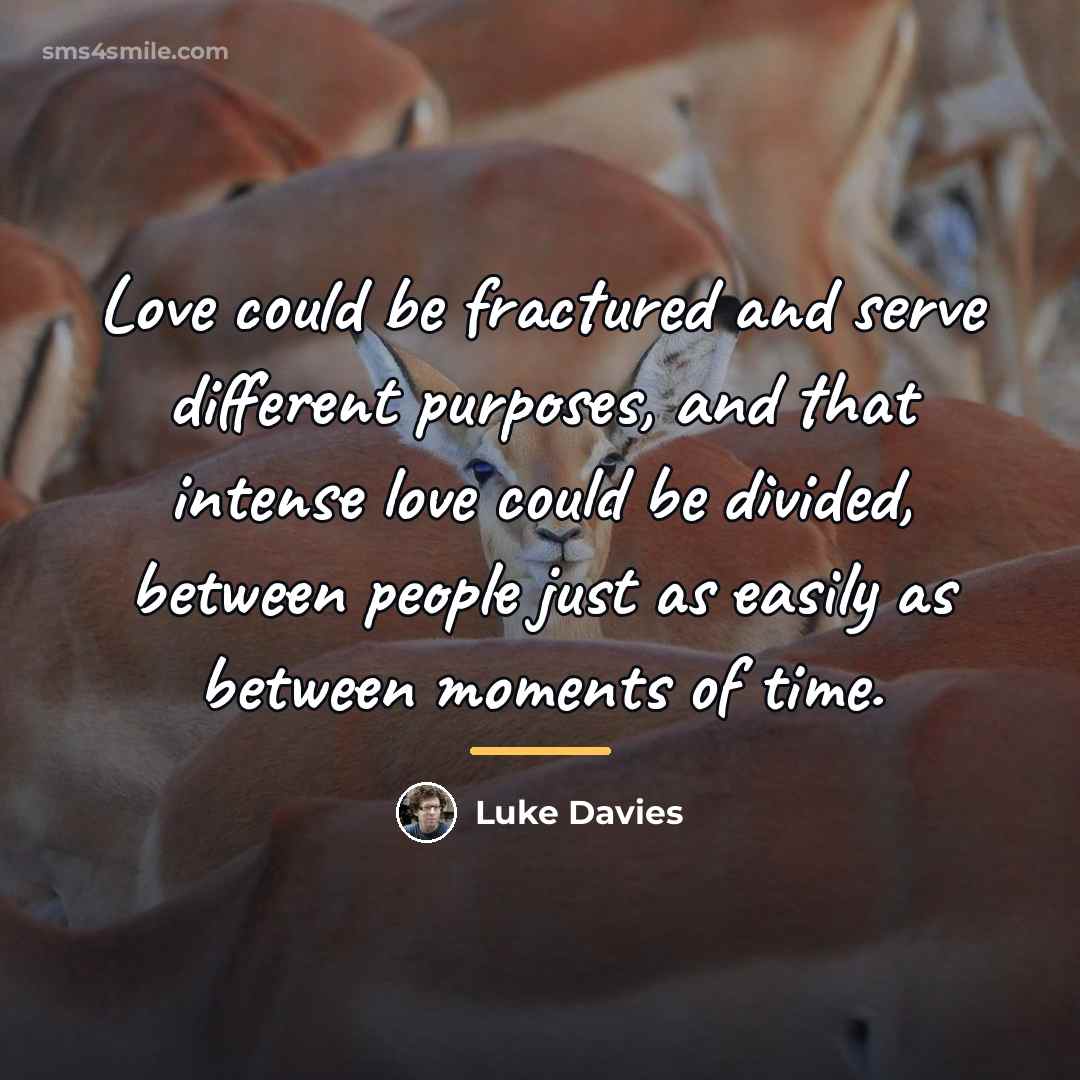 “Love could be fractured and serve different purposes, and that…” quote by Luke Davies