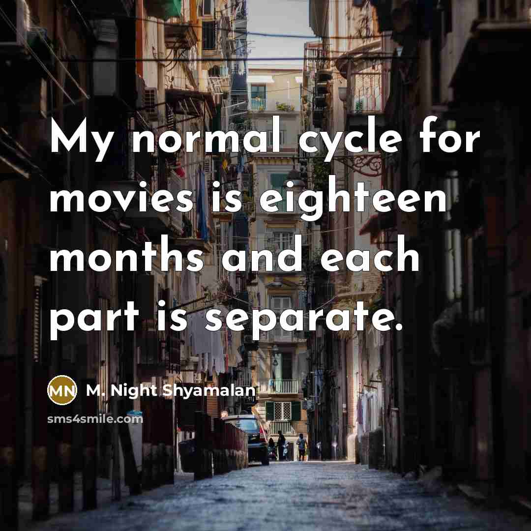 “My normal cycle for movies is eighteen months and each…” quote by M. Night Shyamalan