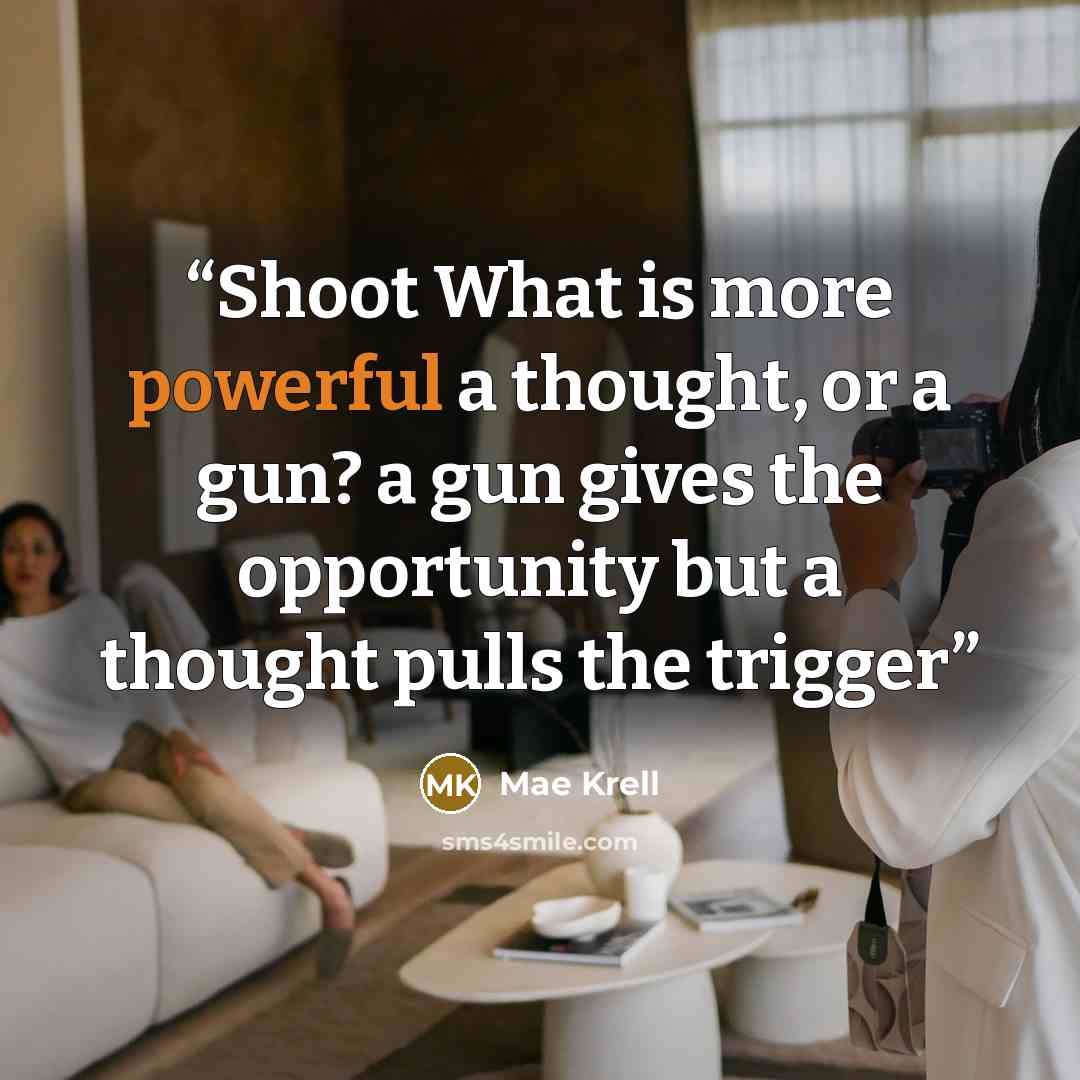“Shoot What is more powerful a thought, or a gun? a gun gives the opportunity but a thought pulls the trigger” quote by Mae Krell