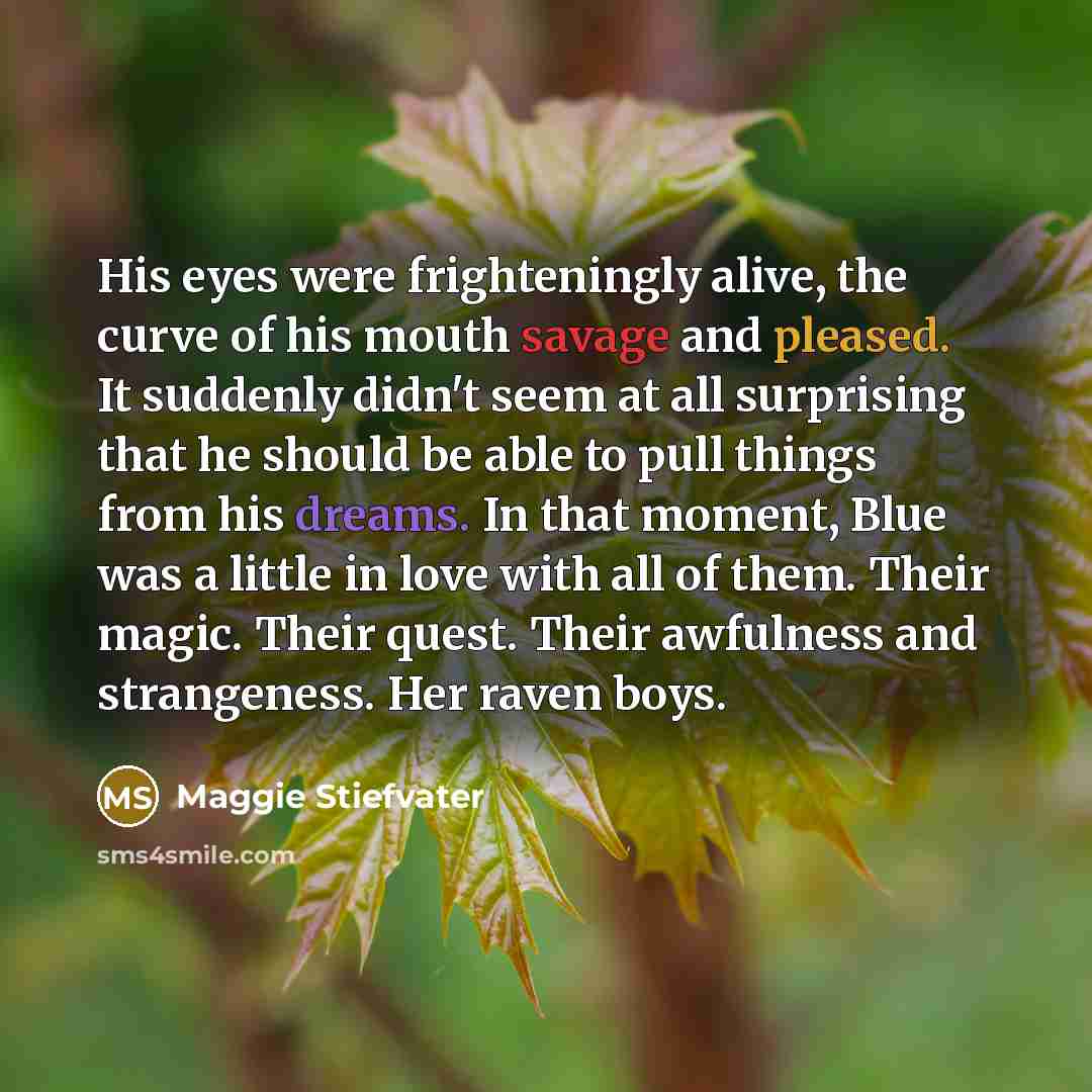 “His eyes were frighteningly alive, the curve of his mouth…” quote by Maggie Stiefvater