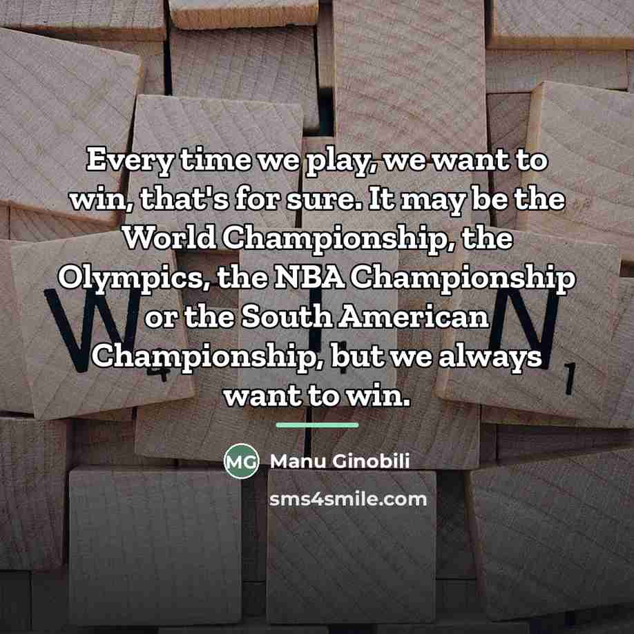 “Every time we play, we want to win, that's for…” quote by Manu Ginobili