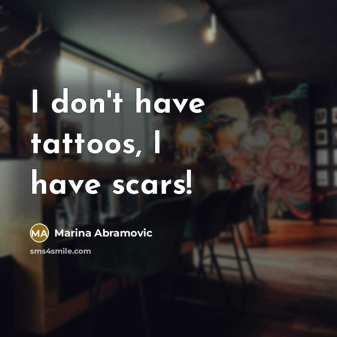 “I don't have tattoos, I have scars!…” quote by Marina Abramovic