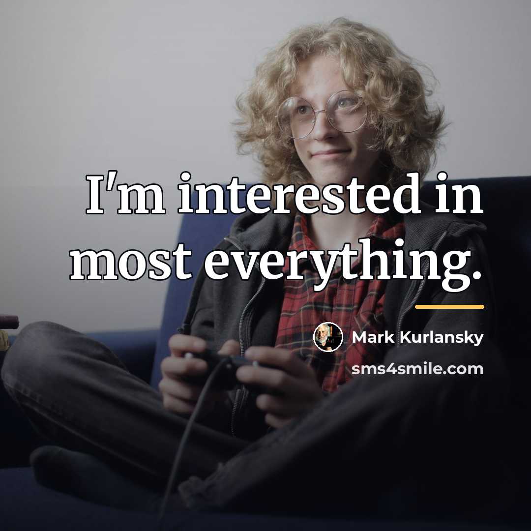 “I'm interested in most everything.…” quote by Mark Kurlansky