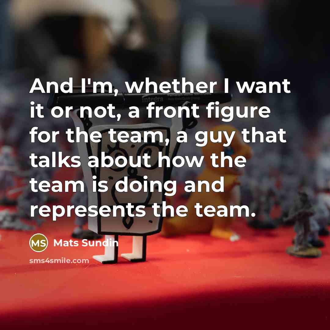 “And I'm, whether I want it or not, a front…” quote by Mats Sundin
