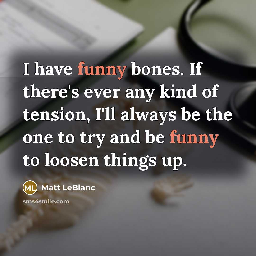 “I have funny bones. If there's ever any kind of…” quote by Matt LeBlanc